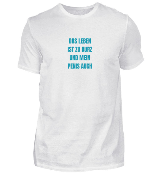 Produktbild "DAS LEBEN IST ZU KURZ UND MEIN PENIS AUCH" T-Shirt Unisex weiss