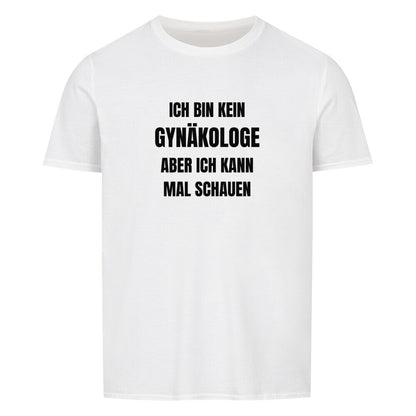 Produktbild "ICH BIN KEIN GYNÄKOLOGE ABER ICH KANN MAL SCHAUEN" T-Shirt Unisex weiss