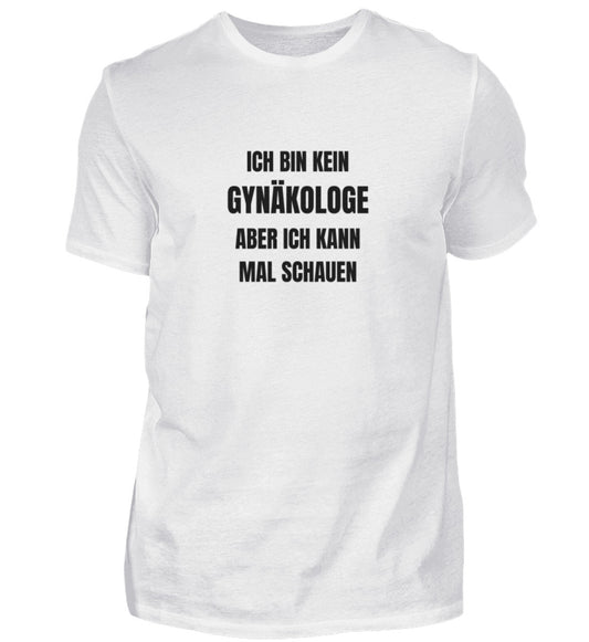 Produktbild "ICH BIN KEIN GYNÄKOLOGE ABER ICH KANN MAL SCHAUEN" T-Shirt Unisex weiss