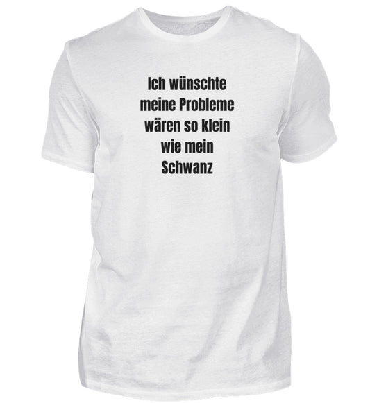 Produktbild "ICH WÜNSCHTE MEINE PROBLEME WÄREN SO KLEIN WIE MEIN SCHWANZ" T-Shirt Unisex weiss