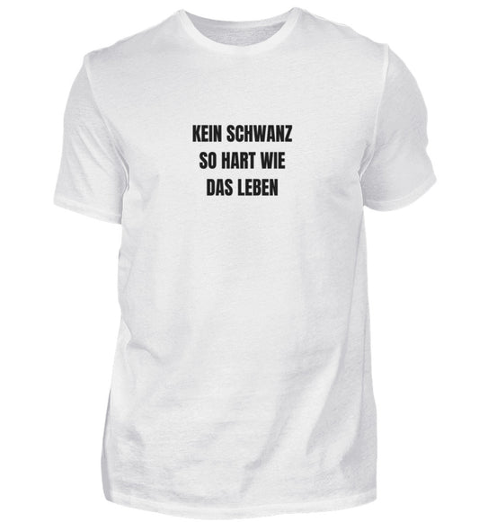 Produktbild "KEIN SCHWANZ SO HART WIE DAS LEBEN" T-Shirt Unisex weiss